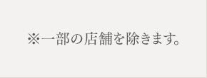 ※一部の店舗を除きます。